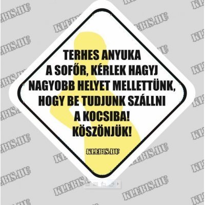 Terhes anyuka a sofőr, kérlek hagyj nagyobb helyet mellettünk, hogy be tudjunk szállni a kocsiba! Köszönjük! autómatrica, mágnesfólia 10×10 cm-től