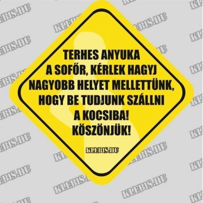 Terhes anyuka a sofőr, kérlek hagyj nagyobb helyet mellettünk, hogy be tudjunk szállni a kocsiba! Köszönjük! autómatrica, mágnesfólia 10×10 cm-től