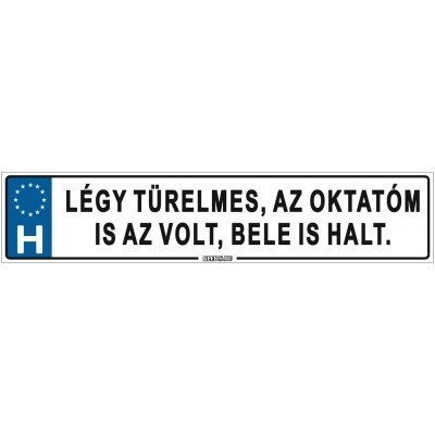 Légy türelmes, az oktatóm is az volt, bele is halt. - (52 ×11 cm) autós rendszám matrica, tábla, mágnes