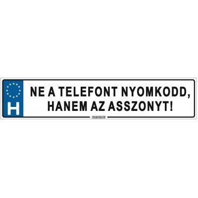 Ne a telefont nyomkodd, hanem az asszonyt! - (52 ×11 cm) autós rendszám matrica, tábla, mágnes