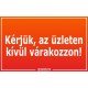Kérjük, az üzleten kívül várakozzon! matrica, tábla 10×6 cm-től Kérjük, az üzleten kívül várakozzon! matrica, tábla 10×6 cm-től