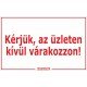 Kérjük, az üzleten kívül várakozzon! matrica, tábla 10×6 cm-től Kérjük, az üzleten kívül várakozzon! matrica, tábla 10×6 cm-től