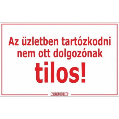Az üzletben tartózkodni nem ott dolgozónak tilos! matrica, tábla 10×6 cm-től